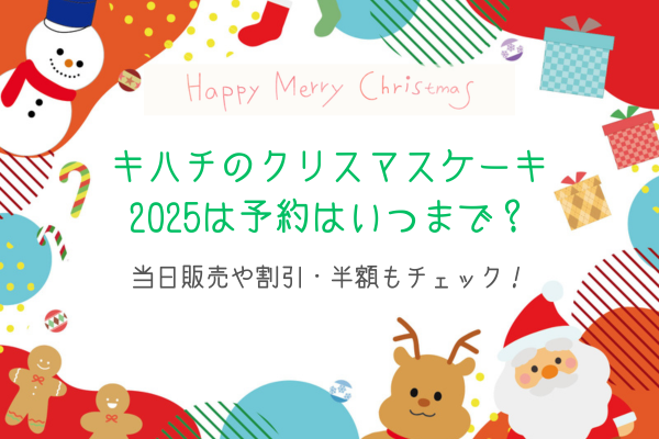 キハチのクリスマスケーキ2025は予約はいつまで？当日販売や割引・半額もチェック！