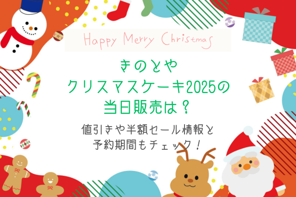 きのとやクリスマスケーキ2025の当日販売は？値引きや半額セール情報と予約期間もチェック！