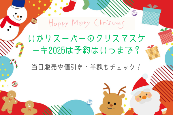 いかりスーパーのクリスマスケーキ2025は予約はいつまで？当日販売や値引き・半額もチェック！