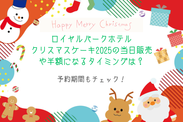 ロイヤルパークホテルクリスマスケーキ2025の当日販売や半額になるタイミングは？予約期間もチェック！