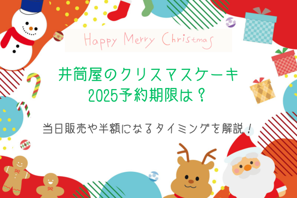 井筒屋のクリスマスケーキ2025予約期限は？当日販売や半額になるタイミングを解説！
