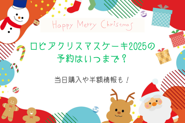 ロピアクリスマスケーキ2025の予約はいつまで？当日購入や半額情報も！