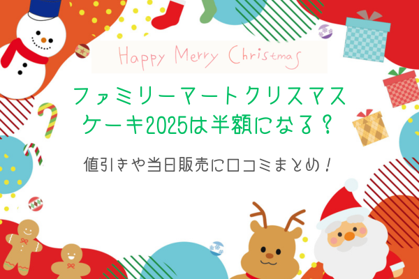 ファミリーマートクリスマスケーキ2025は半額になる？値引きや当日販売に口コミまとめ！