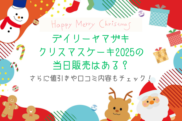 デイリーヤマザキクリスマスケーキ2025の当日販売はある？さらに値引きや口コミ内容もチェック！