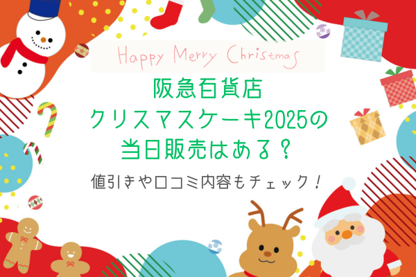 阪急百貨店クリスマスケーキ2025の当日販売はある？値引きや口コミ内容もチェック！