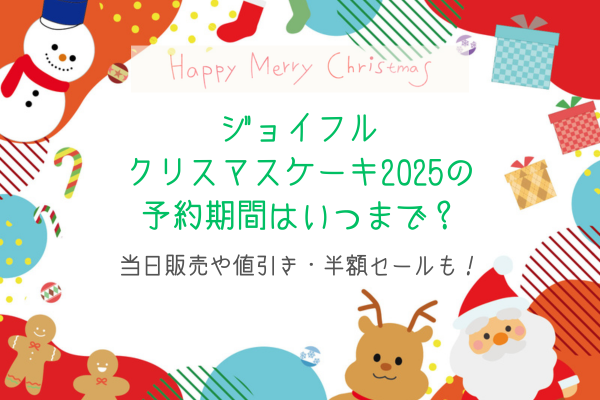ジョイフルクリスマスケーキ2025の予約期間はいつまで？当日販売や値引き・半額セールも！