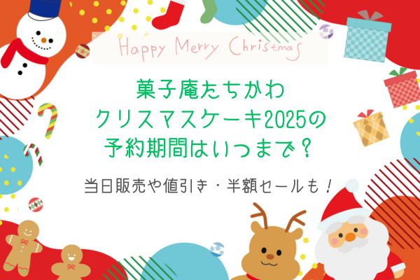 菓子庵たちかわクリスマスケーキ2025の予約期間はいつまで？当日販売や値引き・半額セールも！