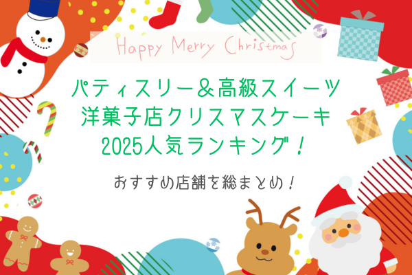 パティスリー&高級スイーツ洋菓子店クリスマスケーキ2025人気ランキング!おすすめ店舗を総まとめ!