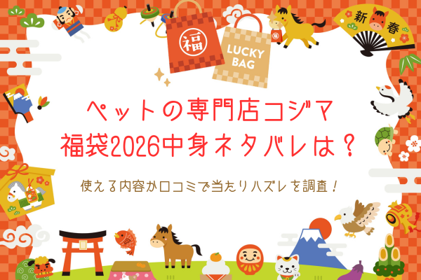 ペットの専門店コジマ福袋2026中身ネタバレは？使える内容か口コミで当たりハズレを調査！