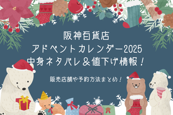 阪神百貨店アドベントカレンダー2025中身ネタバレ＆値下げ情報！販売店舗や予約方法まとめ！