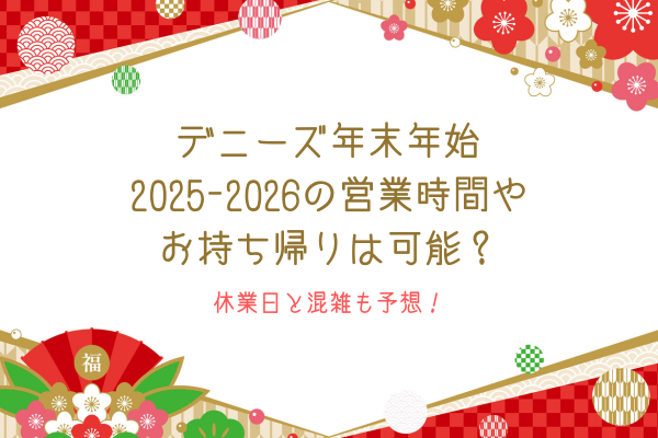 デニーズ年末年始2025-2026の営業時間やお持ち帰りは可能？休業日と混雑も予想！