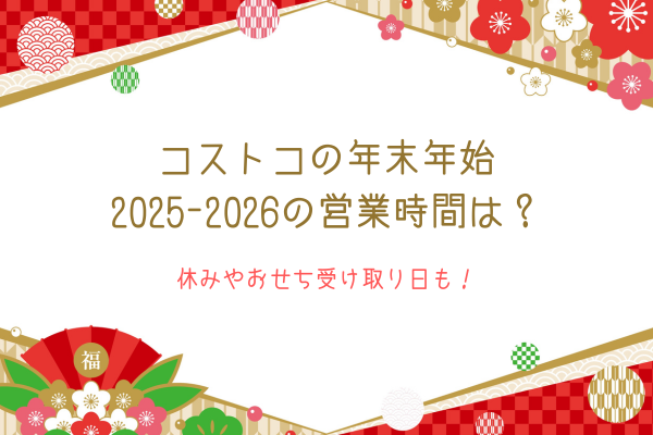 コストコの年末年始2025-2026の営業時間は？休みやおせち受け取り日も！