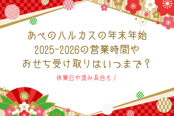 あべのハルカスの年末年始2025-2026の営業時間やおせち受け取りはいつまで？休業日や混み具合も！