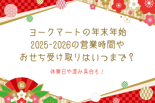 ヨークマートの年末年始2025-2026の営業時間やおせち受け取りはいつまで？休業日や混み具合も！