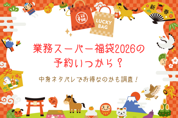業務スーパー福袋2026の予約いつから？中身ネタバレでお得なのかも調査！