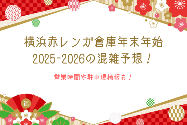 横浜赤レンガ倉庫年末年始2025-2026の混雑予想！営業時間や駐車場情報も！