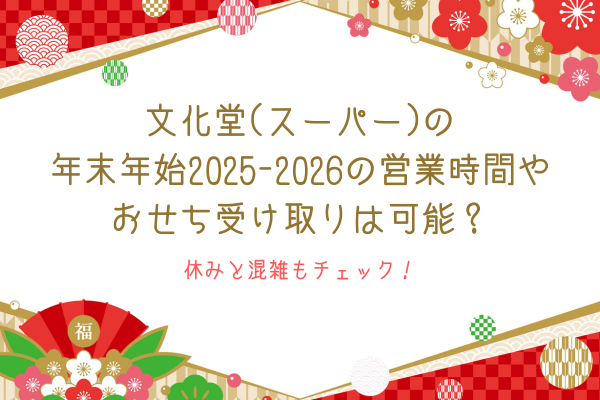 文化堂(スーパー)の年末年始2025-2026の営業時間やおせち受け取りは可能？休みと混雑もチェック！