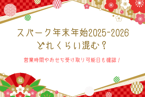 スパーク年末年始2025-2026どれくらい混む？営業時間やおせち受け取り可能日も確認！