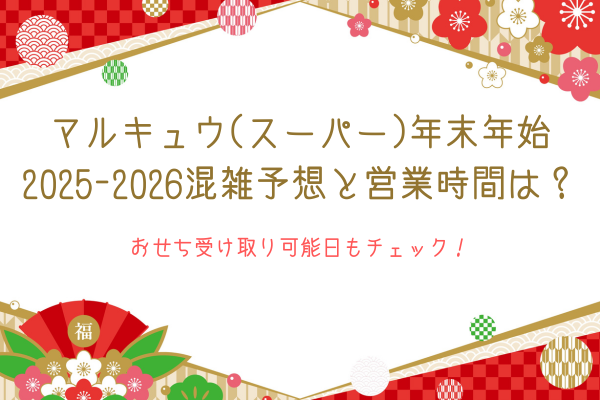 マルキュウ(スーパー)年末年始2025-2026混雑予想と営業時間は？おせち受け取り可能日もチェック！