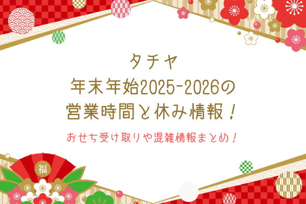 タチヤの年末年始2025-2026の営業時間と休み情報！おせち受け取りや混雑情報まとめ！