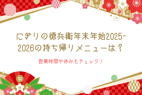 にぎりの徳兵衛年末年始2025-2026の持ち帰りメニューは？営業時間や休みもチェック！