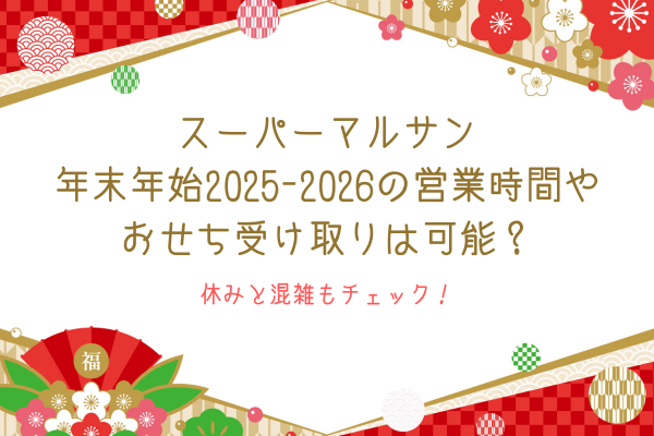 スーパーマルサン年末年始2025-2026の営業時間やおせち受け取りは可能？休みと混雑もチェック！
