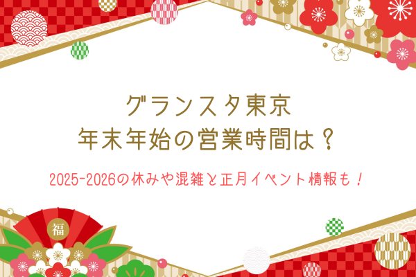グランスタ東京年末年始の営業時間は？2025-2026の休みや混雑と正月イベント情報も！