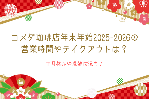コメダ珈琲店年末年始2025-2026の営業時間やテイクアウトは？正月休みや混雑状況も！