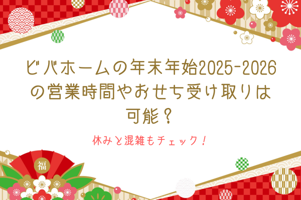 ビバホームの年末年始2025-2026の営業時間やおせち受け取りは可能？休みと混雑もチェック！