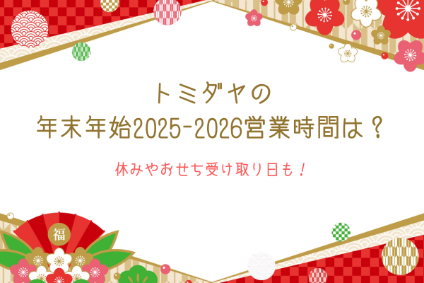 トミダヤの年末年始2025-2026の営業時間は？休みやおせち受け取り日も！