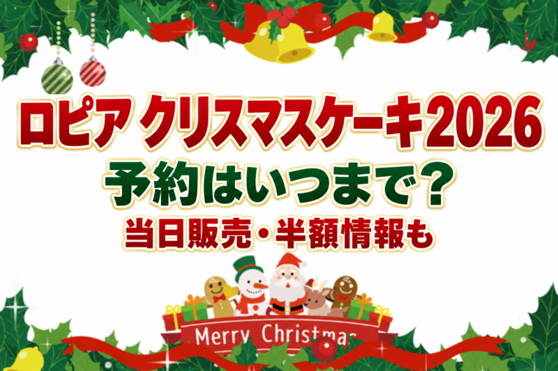 ロピアクリスマスケーキ2026の予約はいつまで？当日販売や半額情報も
