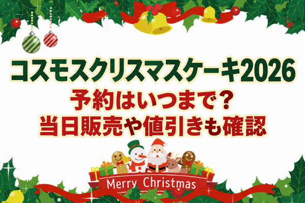 コスモスクリスマスケーキ2026の予約はいつまで？当日販売や値引きも確認