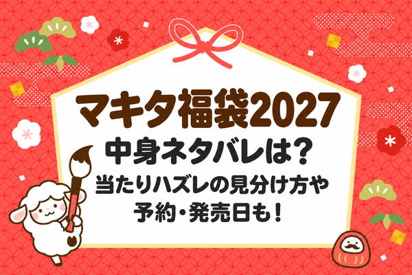 マキタ福袋2027の中身ネタバレは？当たりハズレの見分け方や予約・発売日も！