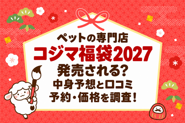 ペットの専門店コジマ福袋2027は発売される？中身予想と口コミ、予約・価格を調査！